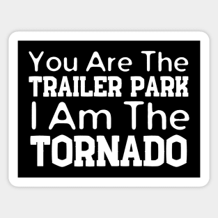 You Are The Trailer Park I Am The Tornado Sticker